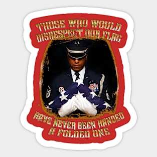 Those who disrespect our flag have never been handed a folded one Sticker